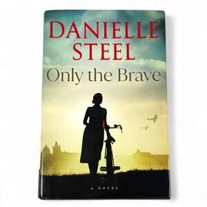 Only the Brave A Novel by Danielle Steel Hardcover Book